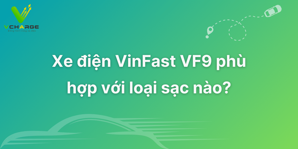 vinfast-vf9-phu-hop-voi-loai-sac-nao